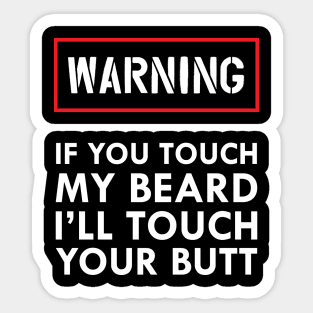 Beard - Warning if you touch my beard I'll touch your butt Sticker